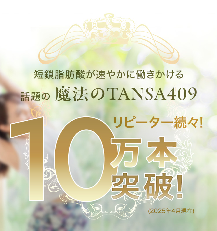 短鎖脂肪酸が速やかに働きかける「攻める、新・腸活」魔法のTANSA409出荷本数2.5万本突破！（2023.11現在）