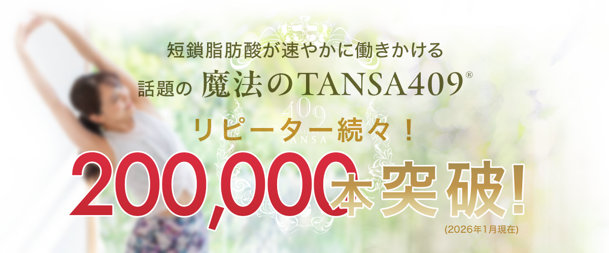 短鎖脂肪酸が速やかに働きかける話題の「魔法のTANSA409」リピーター続々！